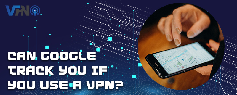Kann Google Sie verfolgen, wenn Sie ein VPN verwenden?