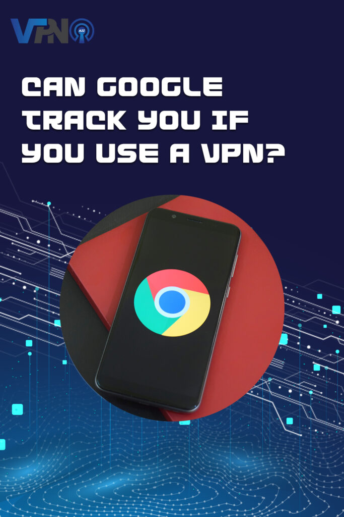 Google peut-il vous suivre si vous utilisez un VPN ?