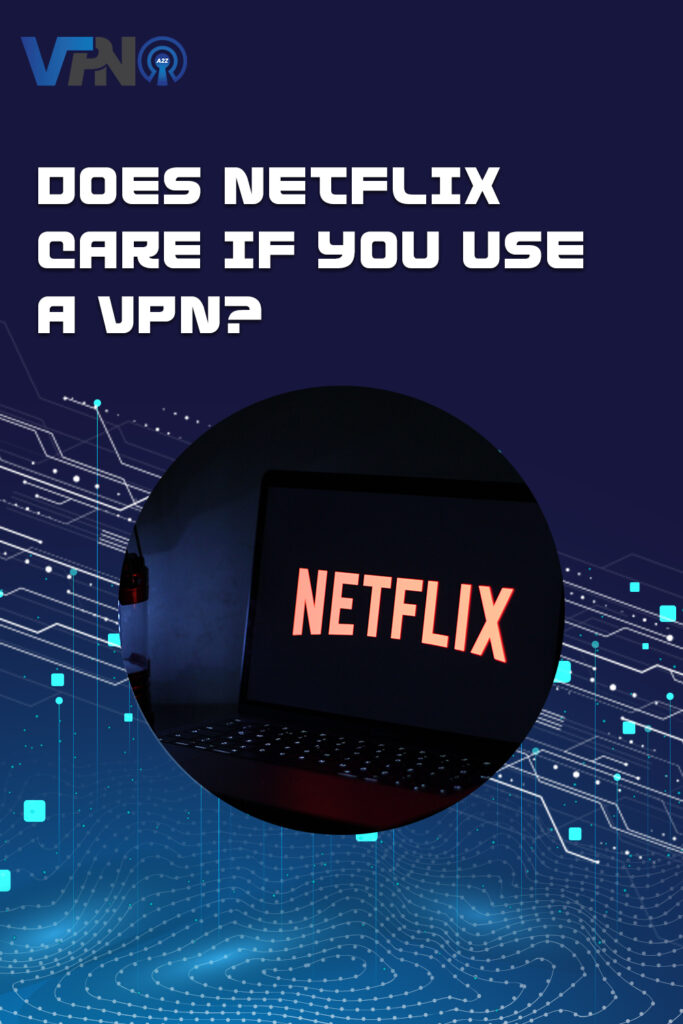 Does Netflix care if you use a VPN?