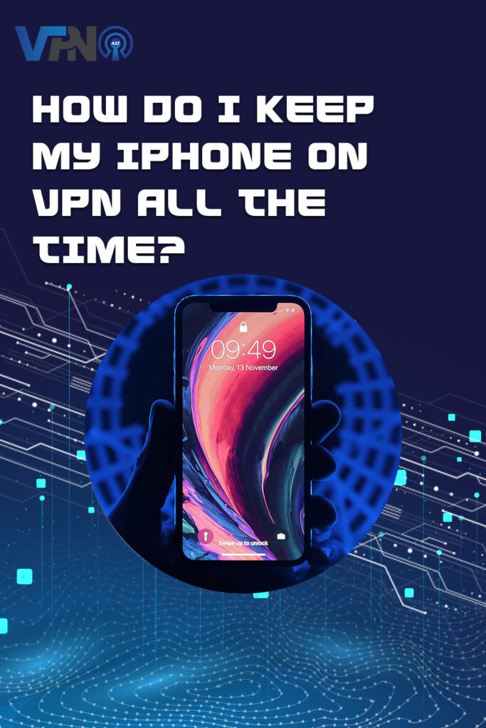 How do I keep my iPhone on VPN all the time?