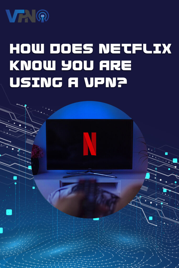 How does Netflix know you are using a VPN?