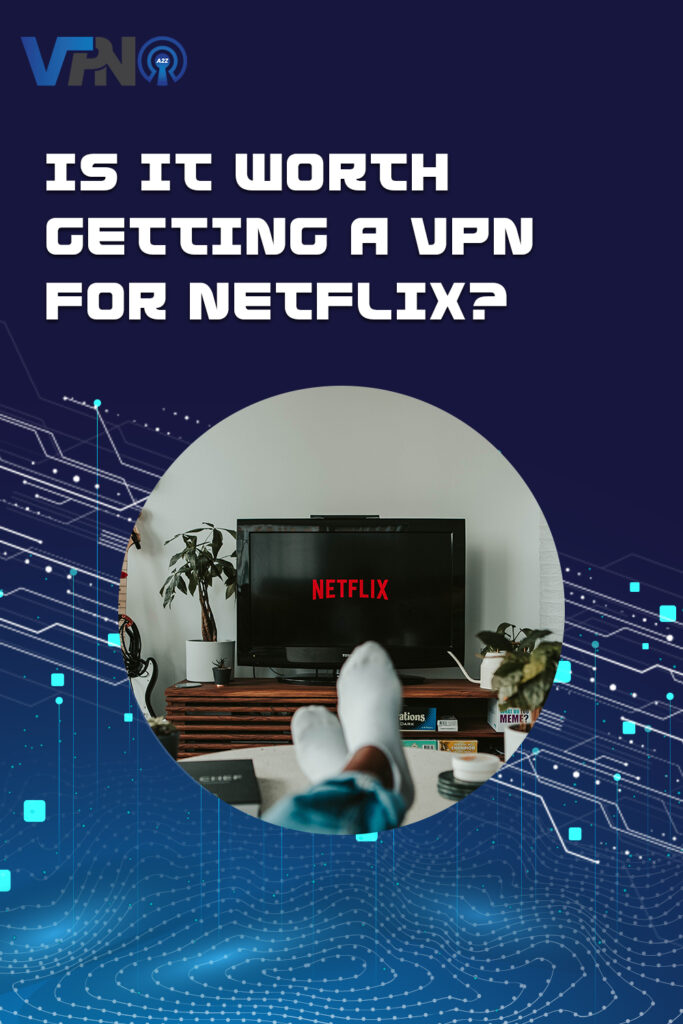 Is it worth getting a VPN for Netflix?