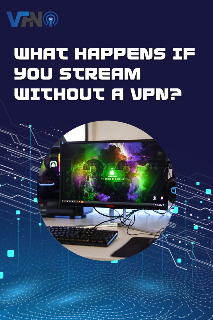 What happens if you stream without a VPN?